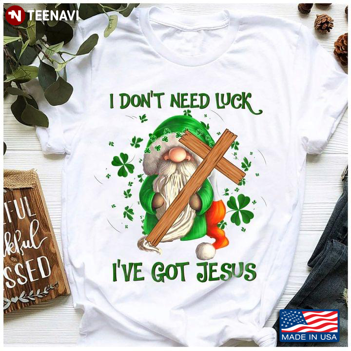I Dont Need Luck Ive Got Jesus Gnome St Patricks Day