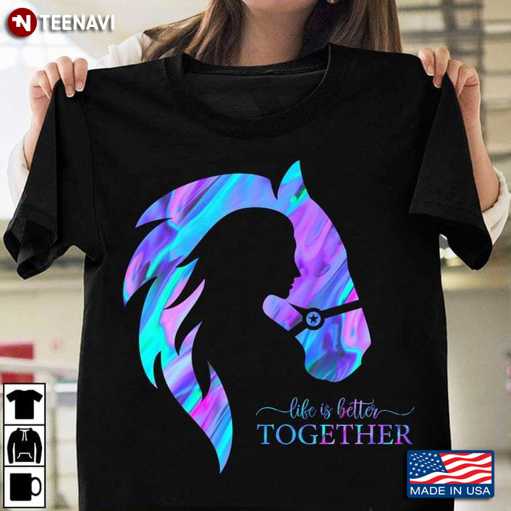 Life Is Better Together Horse And Woman Horse Lovers