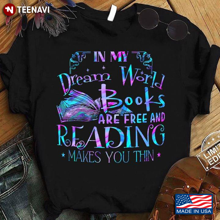 In My Dream World Books Are Free And Reading Makes You Thin Book Lovers