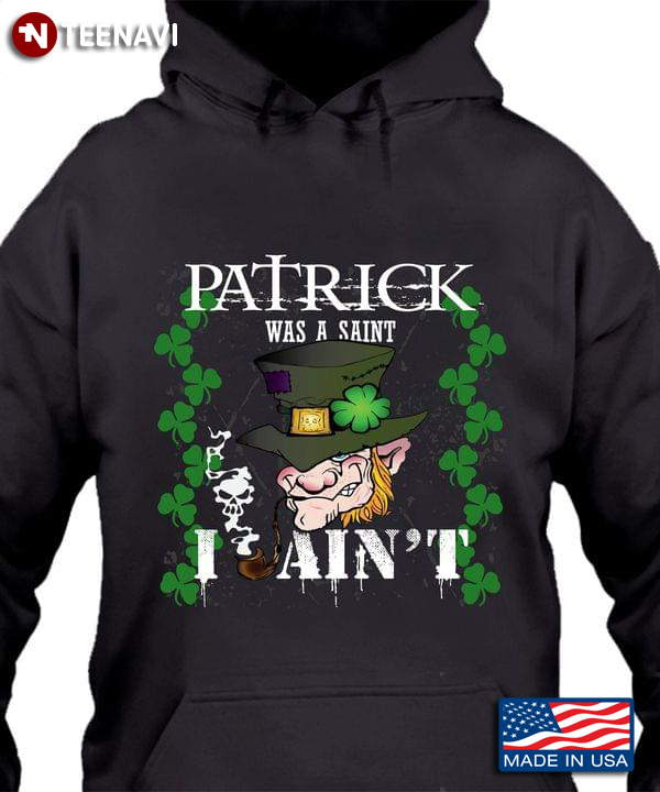 Patrick Was A Saint I Aint St Patricks Day