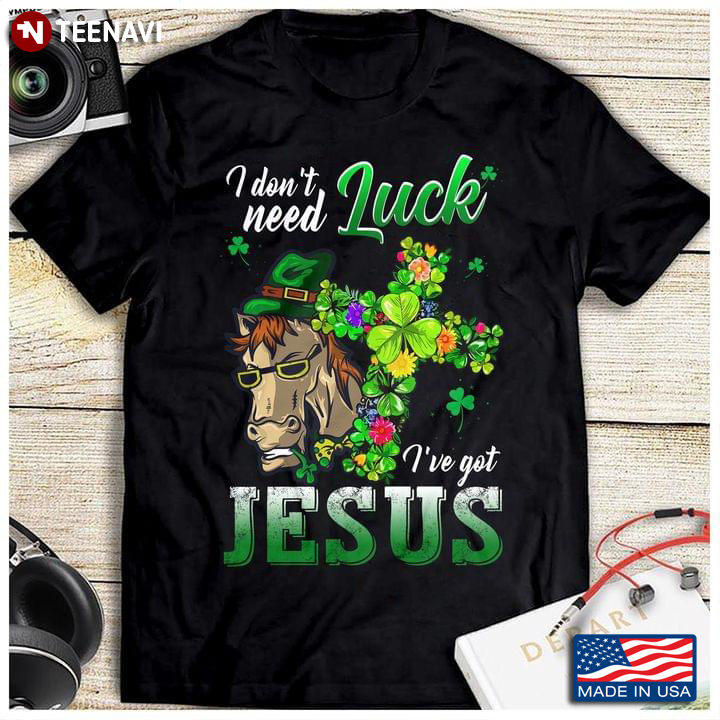 I Don't Need Luck I've Got Jesus St Patricks Day Horse