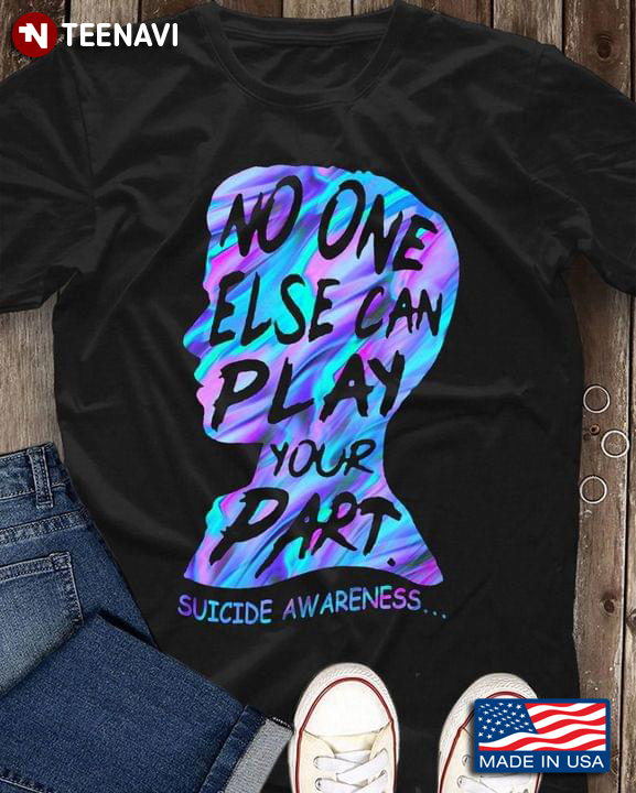 No One Else Can Play Your Part Suicide Awareness