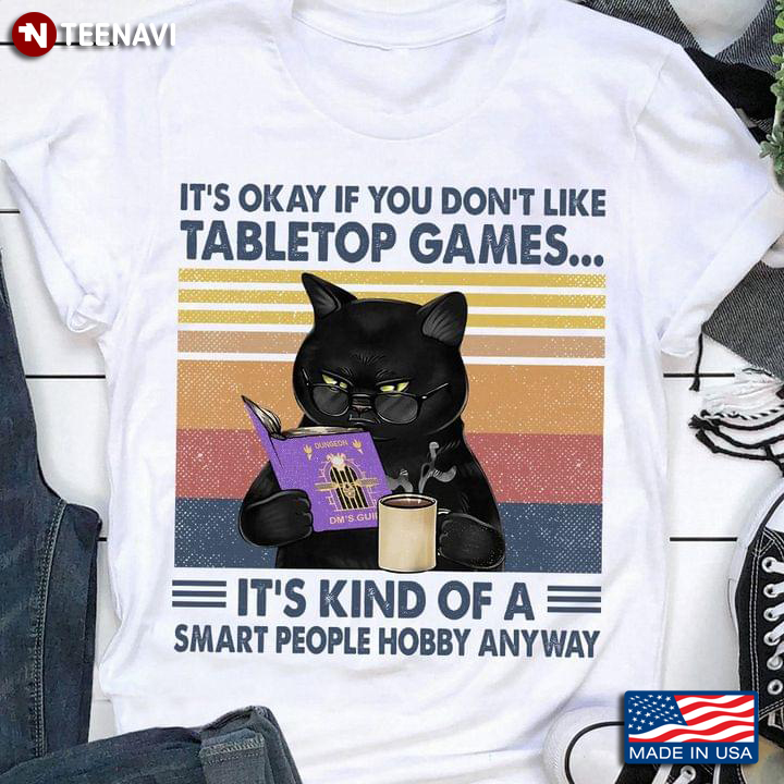 It's Okay If You Dont Like Tabletop Games Its Kind Of A Smart People Hobby Anyway Black Cat Vintage