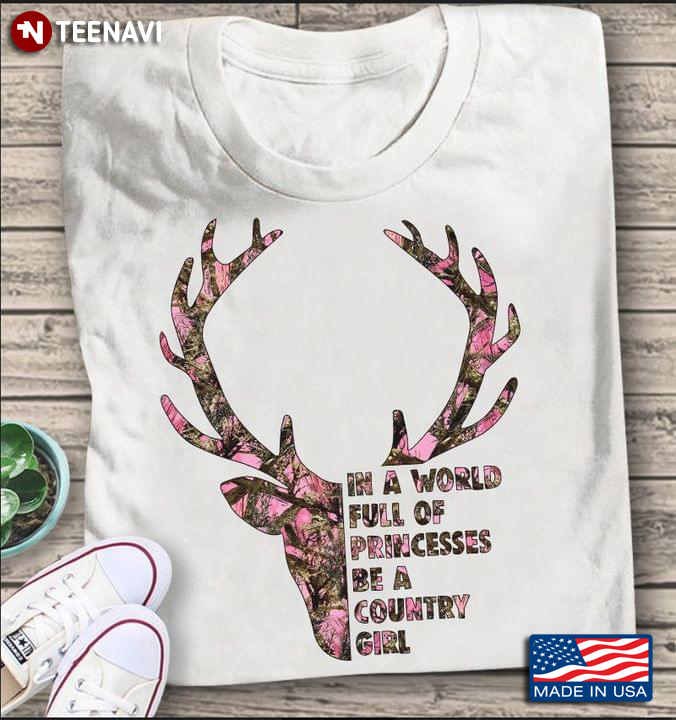 In A World Full Of Princesses Be A Country Girl Deer