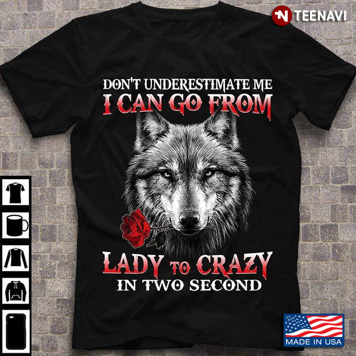 Don't Underestimate Me I Can Go From Lady To Crazy In Two Second Wolf With Rose