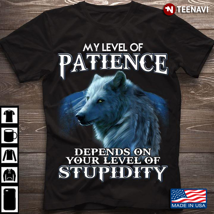 My Level Of Patience Depends On Your Level Of Stupidity Wolf