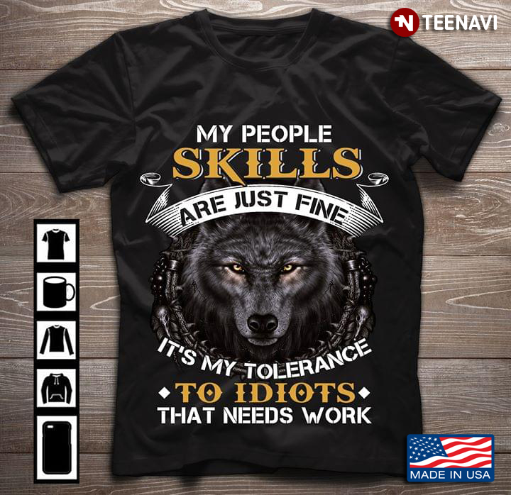 My People Skilss Are Just Fine It's My Tolerance To Idiots That Needs Work Wolf