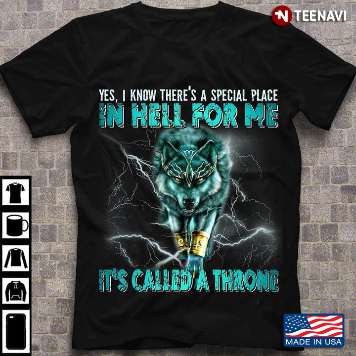 Yes I Know There's A Special Place In Hell For Me It's Called A Throne Wolf