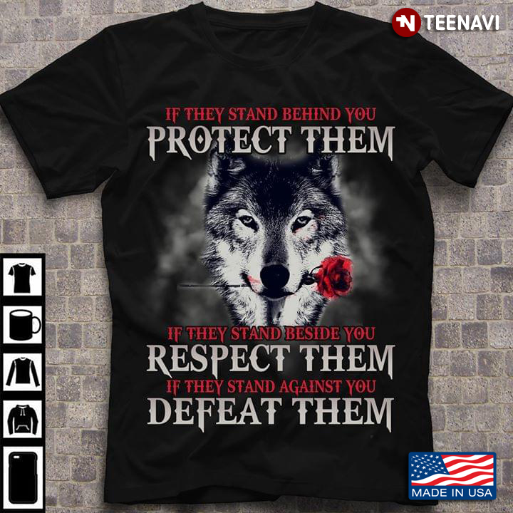 If They Stand Behind You Protect Them If They Stand Beside You Respect Them Wolf With Rose