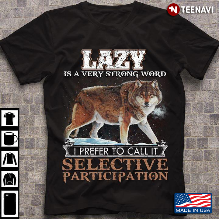Lazy Is A Very Strong Word I Prefer To Call It Selective Participation Wolf