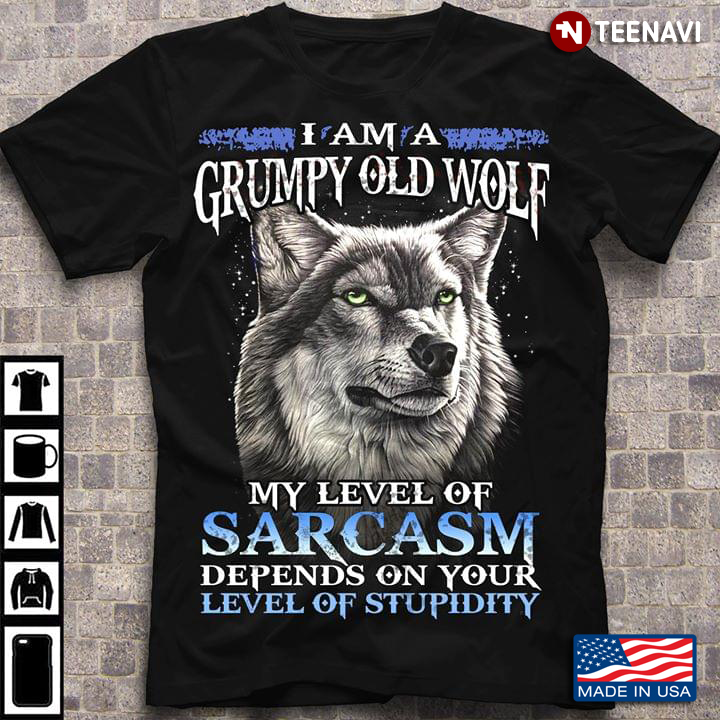 I Am A Grumpy Old Wolf My Level Of Sarcasm Depends On Your Level Of Stupidity Wolf