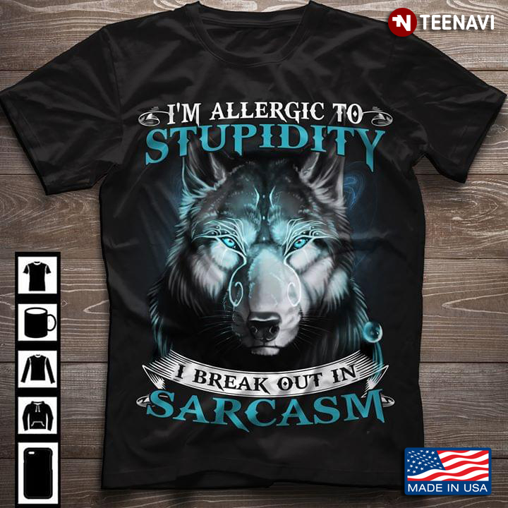I'm Allergic To Stupidity I Break Out In Sarcasm Wolf