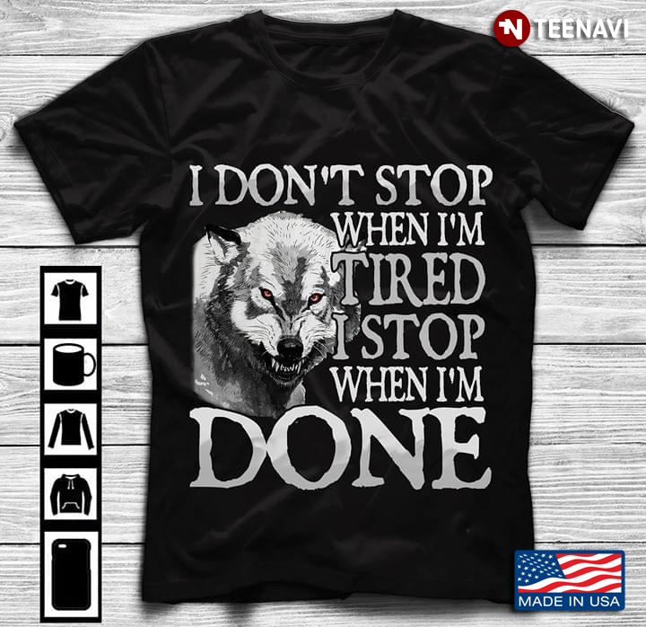 I Don't Stop When I'm Tired I Stop When I'm Done Wolf