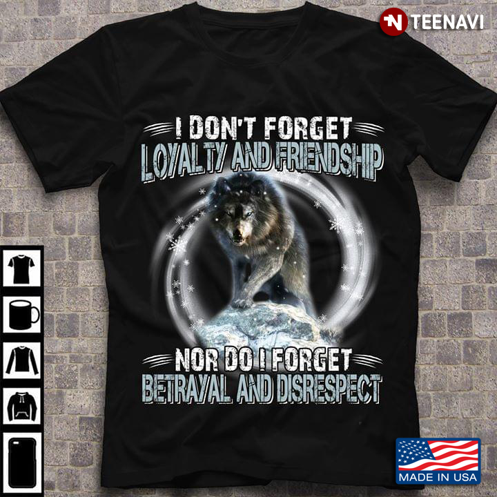 I Don't Forget Loyalty And Friendship Nor Do I Forget Betrayal And Disrespect Wolf