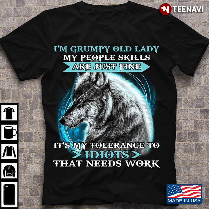 I'm A Grumpy Old Lady My People Skills Are Just Fine It's My Tolerance To Idiots Wolf