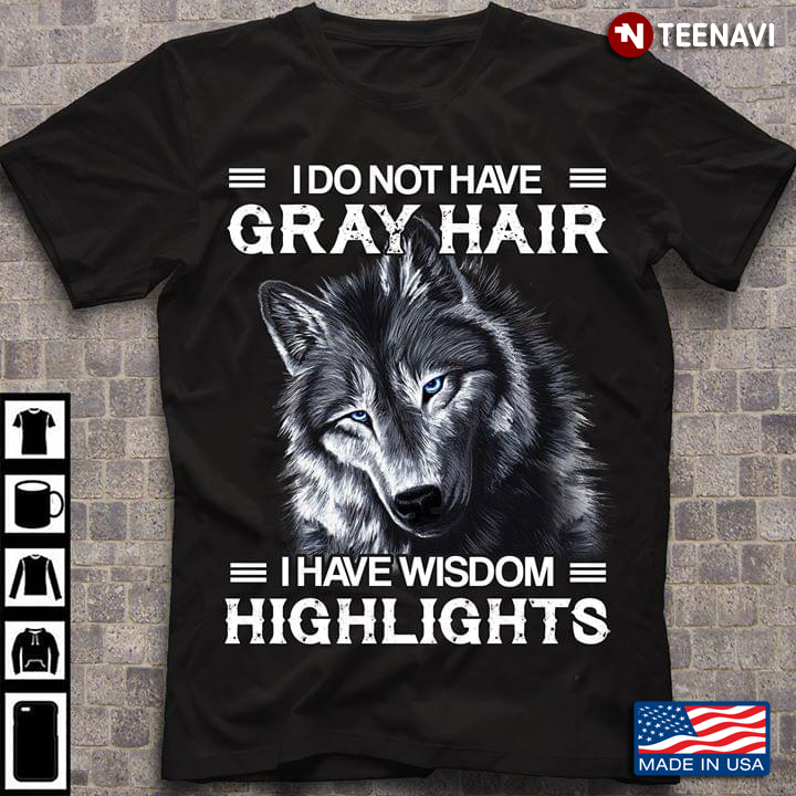 I Do Not Have Gray Hair I Have Wisdom Highlights Wolf