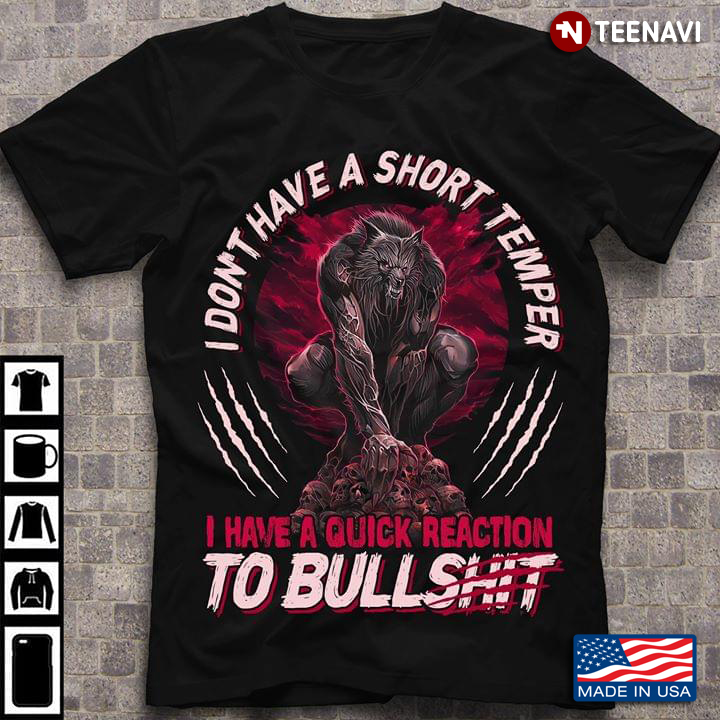 I Don't Have A Short Temper I Have A Quick Reaction To Bullshit Wolf And Skulls