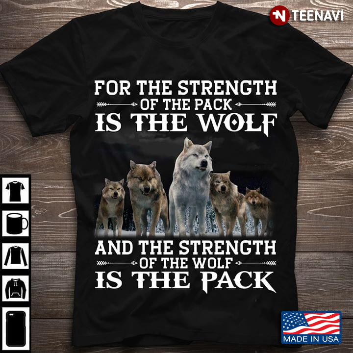 For The Strength Of The Pack Is The Wolf And The Strength Of The Wolf Is The Pack Wolf