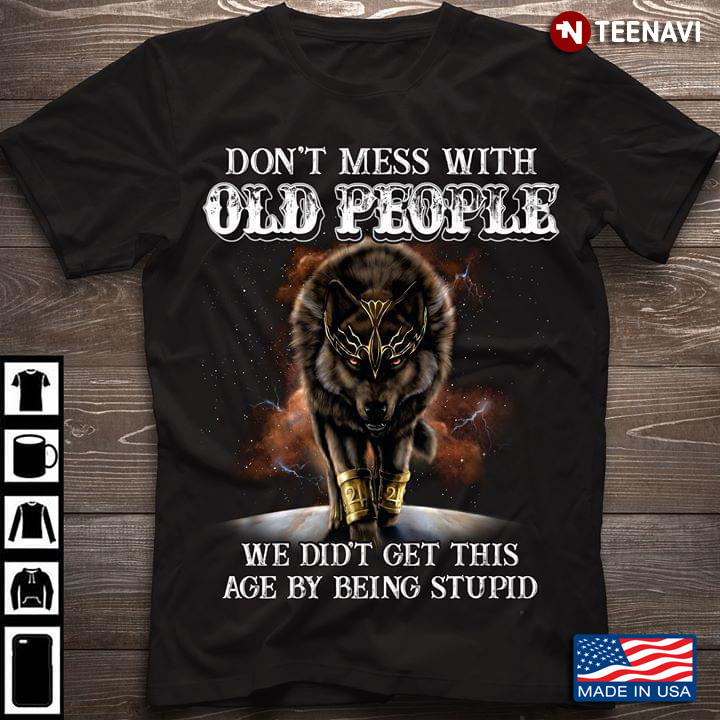Don't Mess With Old People We Didn't Get This Age By Being Stupid Wolf