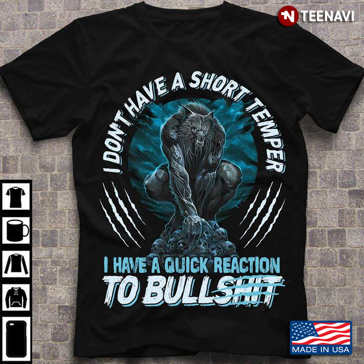 I Don't Have A Short Temper I Have A Quick Reaction To BullShit Wolf And Skulls