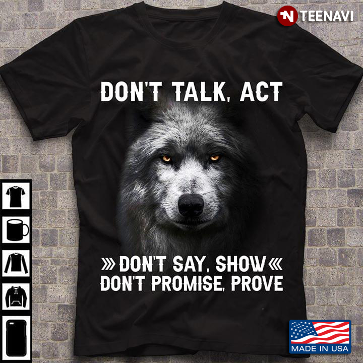 Don't Talk Act Don't Say Show Don't Promise Prove Wolf