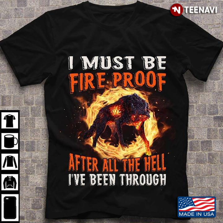 I Must Be Fire Proof After All The Hell I've Been Through Wolf