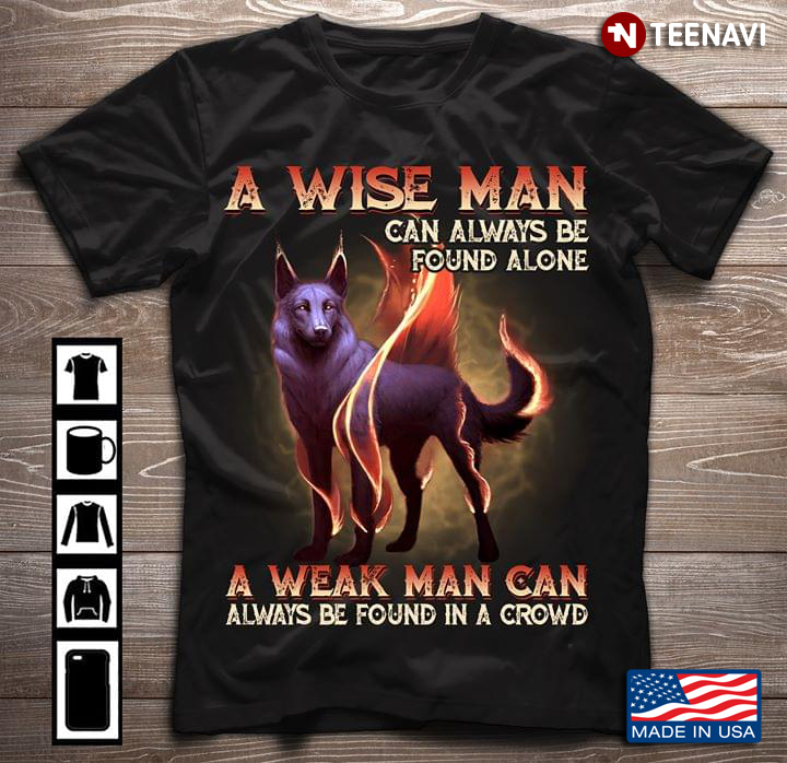 A Wise Man Can Always Be Found Alone A Weak Man Can Always Be Found In A Crowd Wolf