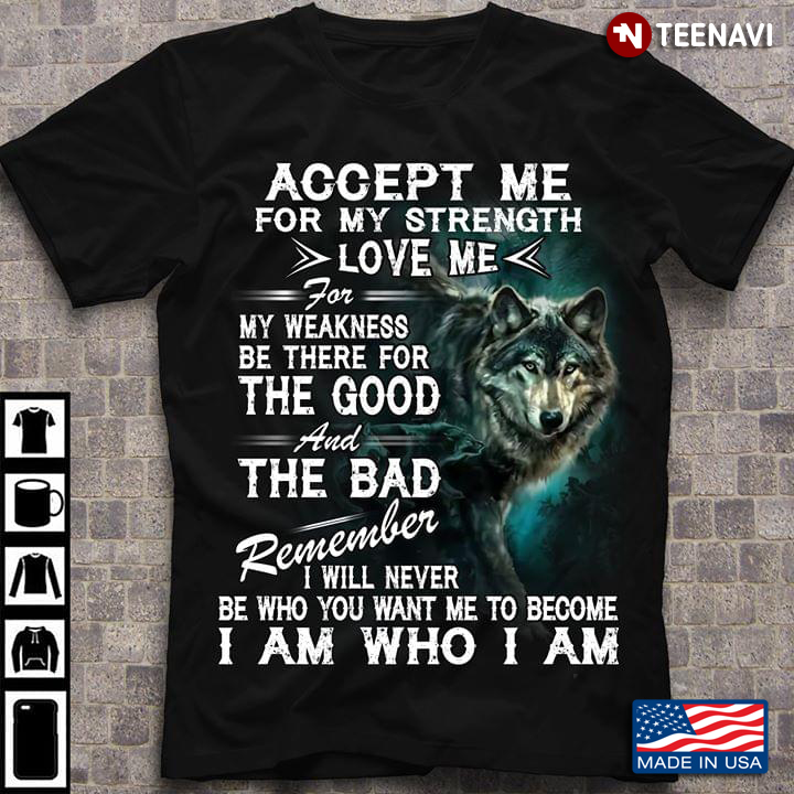 Accept Me For My Strength Love Me For My Weakness Be There For The Good And The Back Remember Wolf
