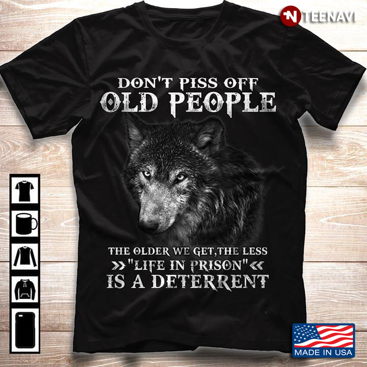 Don't Piss Off Old People The Older We Get The Less Life In Prison Is A Deterrent Wolf