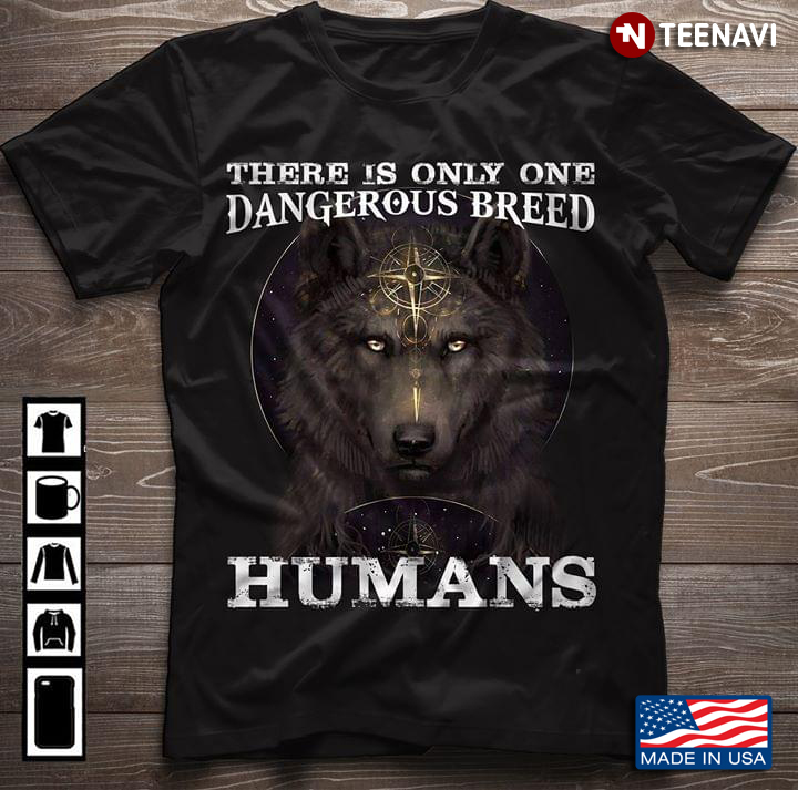 There Is Only One Dangerous Breed Humans Wolf