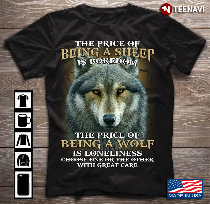 Wolf The Price Of Being A Sheep Is Boredom The Price Of Being A Wolf Is Loneliness