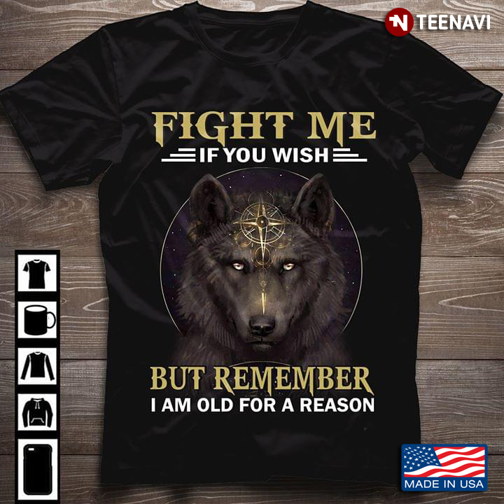 Fight Me If You Wish But Remember I Am Old For A Reason Wolf