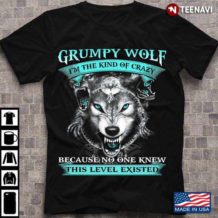 Grumpy Wolf I'm The Kind Of Crazy Because No One Knew This Level Existed
