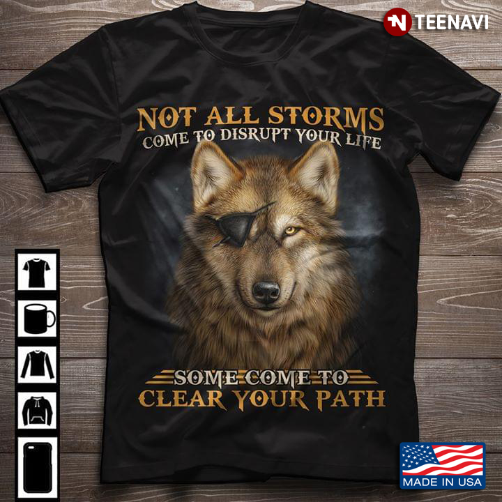 Wolf Not All Strorms Come To Disrupt Your Life Some Come To Clear Your Path