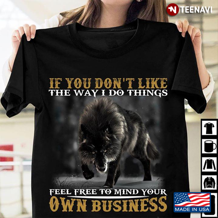 Wolf You Dont Like The Way I Do Things Feel Free To Mind Your Own Business