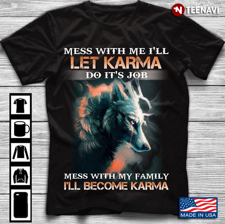 Wolf Mess With Me Ill Let Karma Do Its Job Mess With My Family Ill Become Karma