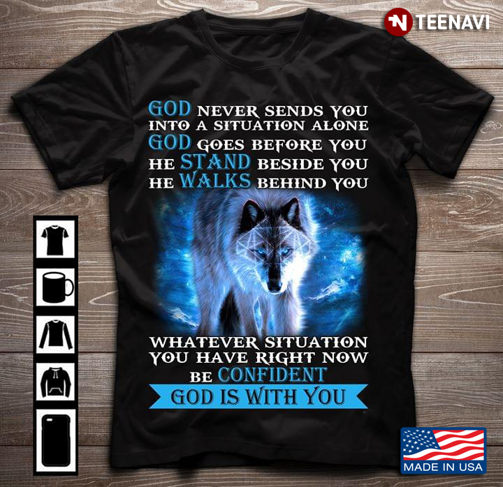Wolf God Never Sends You Into A Situation Alone God Goes Before You He Stand Beside You He Walks
