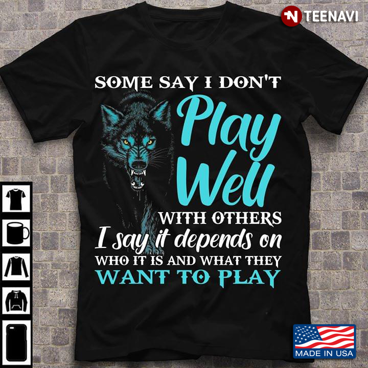 Wolf Some Say I Dont Play Well With Others I Say It Depends On Who It Is And What They Want To Play 2