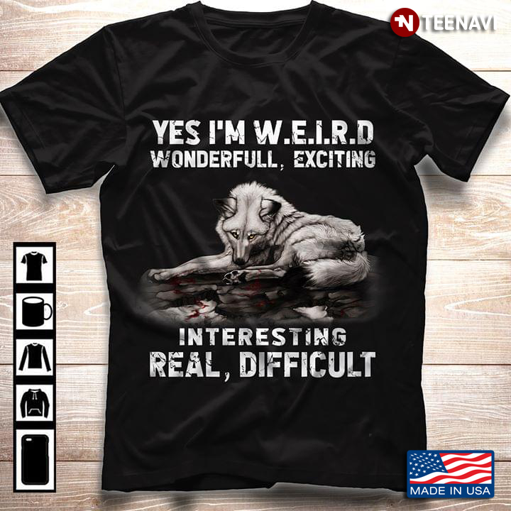 Wolf Yes I'm Weird Wonderfull Exciting Interesting Real Difficult