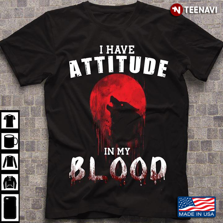 Wolf I Have Attitude In My Blood