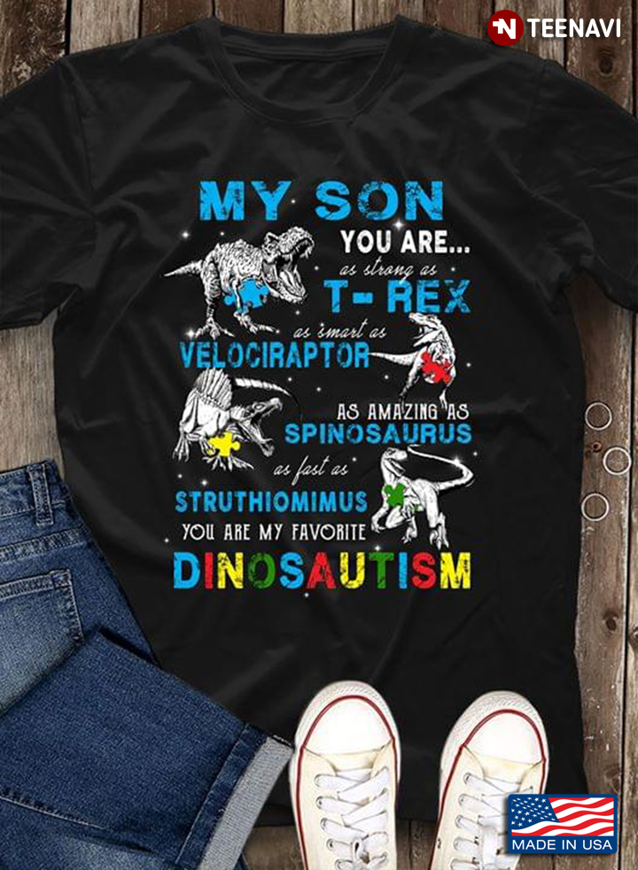 My Son You Are As Strong As T Rex As Smart As Velociraptor As Amazing As Spinosaurus Dinosautism