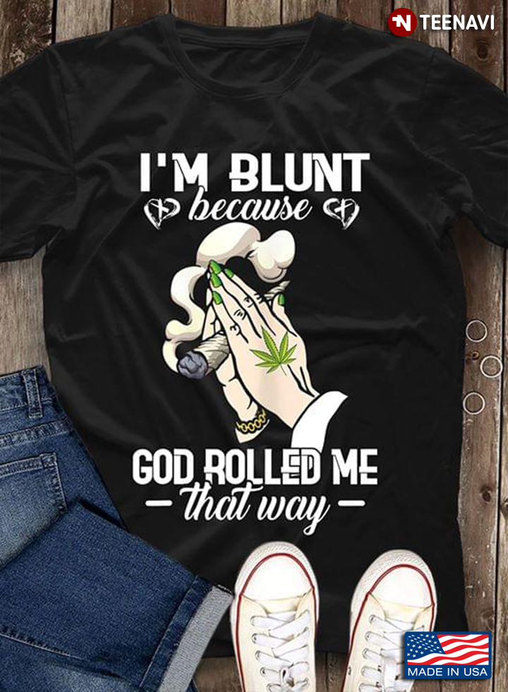 I'm Blunt Because God Rolled Me That Way Weed And Cigar
