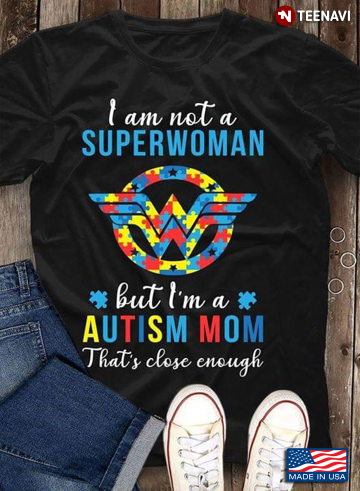I Am Not A Superwoman But I'm A Autism Mom That's Close Enough Autism Awareness