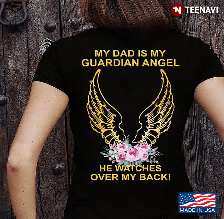 My Dad Is My Guardian Angel He Watches Over My Back Wings And Flowers