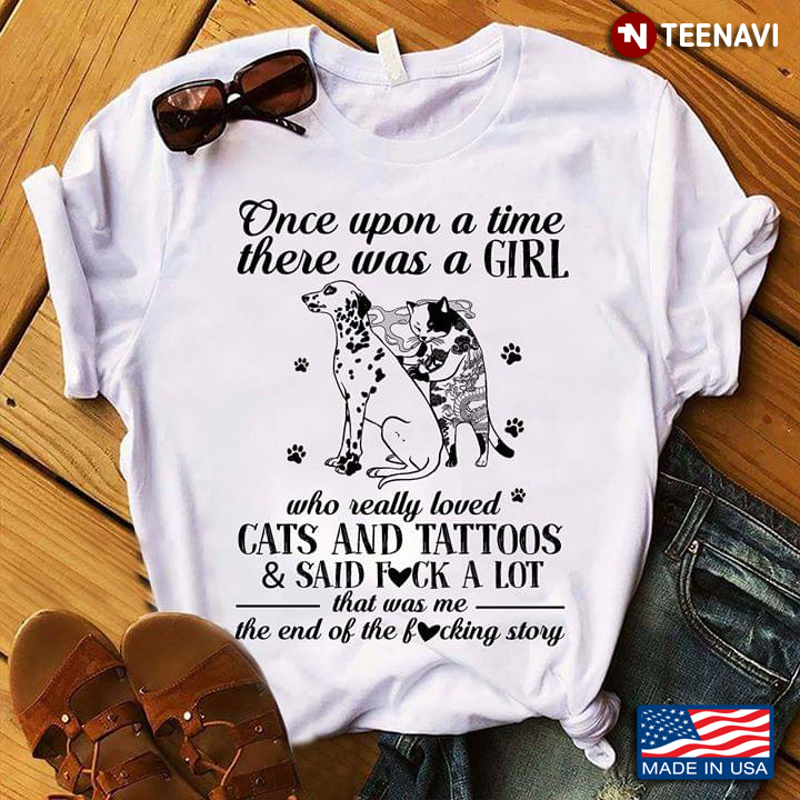 Once Upon A Time There Was A Girl Who Really Loved Cats And Tattoos And Said Fuck A Lot That Was Me