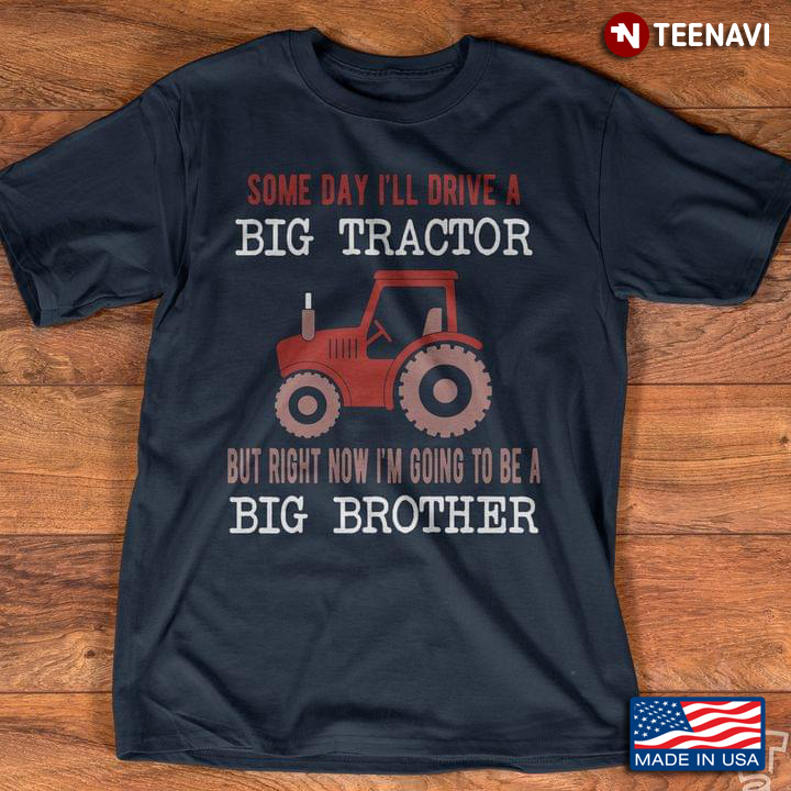 Some Day I'll Drive A Big Tractor But Right Now I'm Going To Be A Big Brother