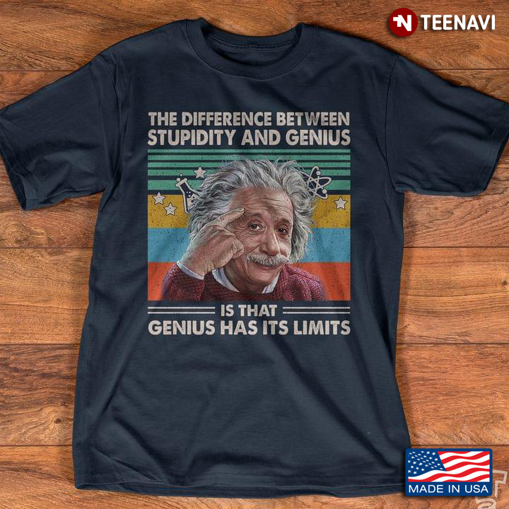 The Difference Between Stupidity And Genius Is That Genius Has Its Limits Albert Einstein Vintage