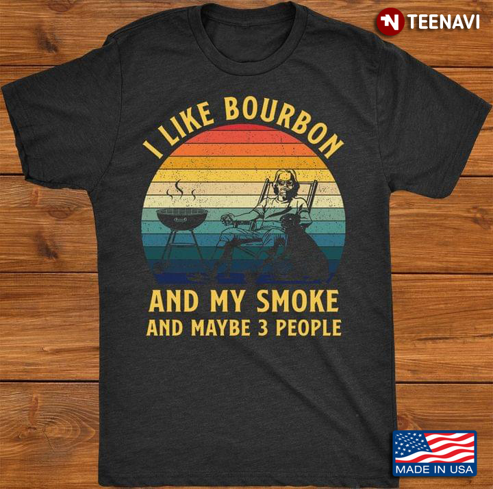 I Like Bourbon And My Smoke And Maybe 3 People Man And Dog Vintage