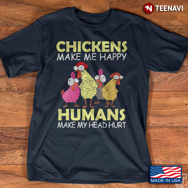 Chickens Make Me Happy Humans Make My Head Hurt