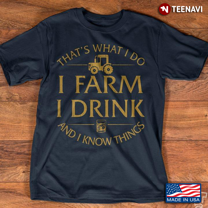 That's What I Do I Farm I Drink And I Know Things Tractor And Bourbon